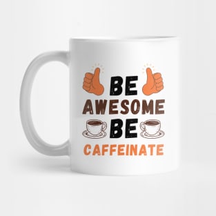 Be Awesome Be Caffeinate Mug